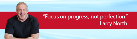 Focus on progress, not perfection. - Larry North